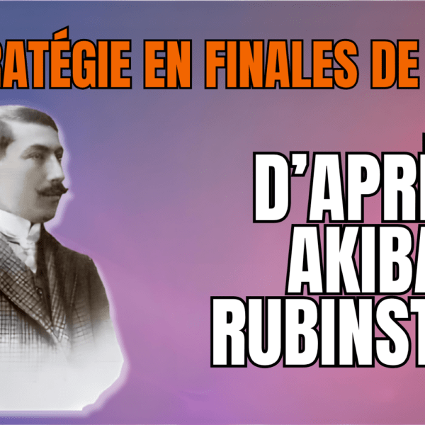La Stratégie en Finales de Tours, d&rsquo;après Akiba Rubinstein
